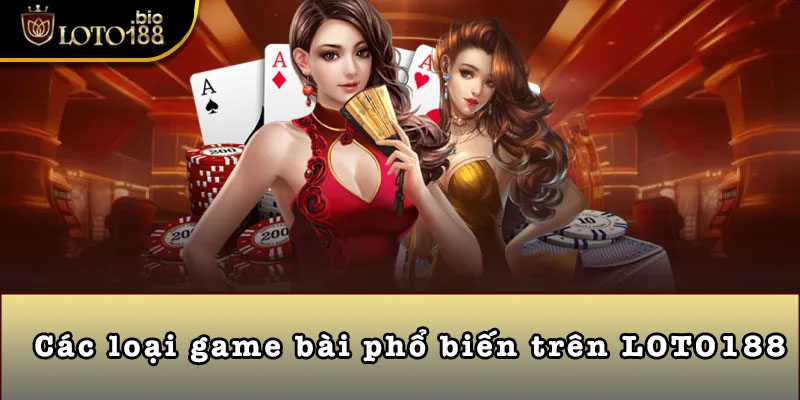 Các loại game bài phổ biến trên LOTO188