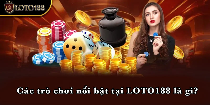 Các trò chơi nổi bật tại LOTO188 là gì?