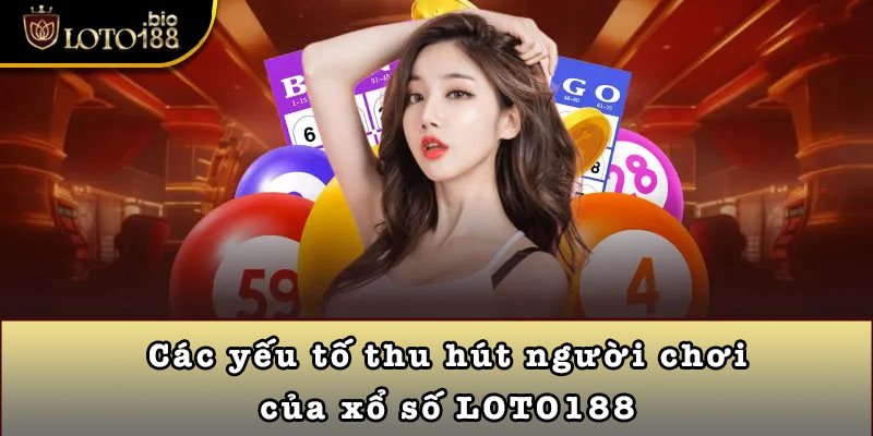 Các yếu tố thu hút người chơi của xổ số LOTO188