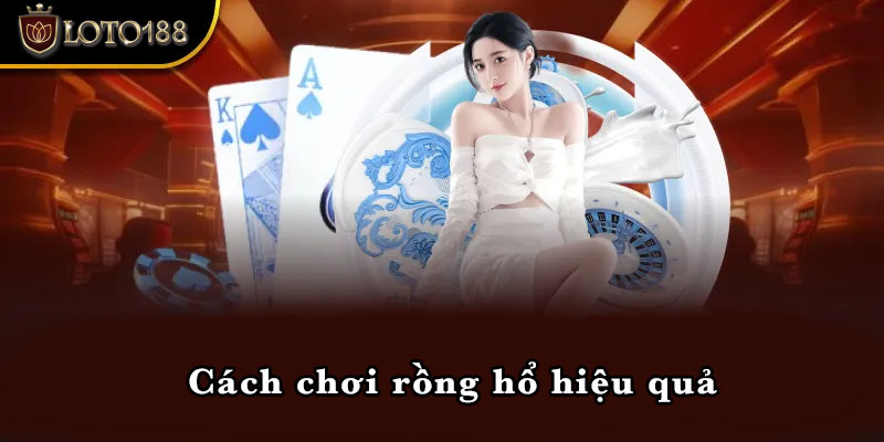 Cách chơi rồng hổ hiệu quả