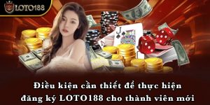 Điều kiện cần thiết để thực hiện đăng ký LOTO188 cho thành viên mới