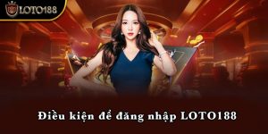 Điều kiện để đăng nhập LOTO188