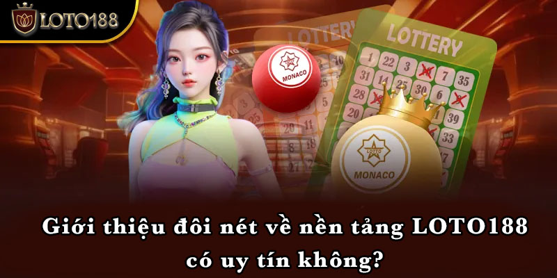 Giới thiệu đôi nét về nền tảng LOTO188 có uy tín không?