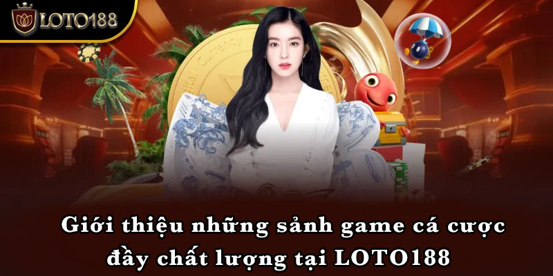 Giới thiệu những sảnh game cá cược đầy chất lượng tại LOTO188