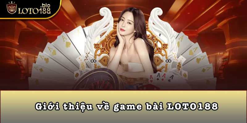 Giới thiệu về game bài LOTO188