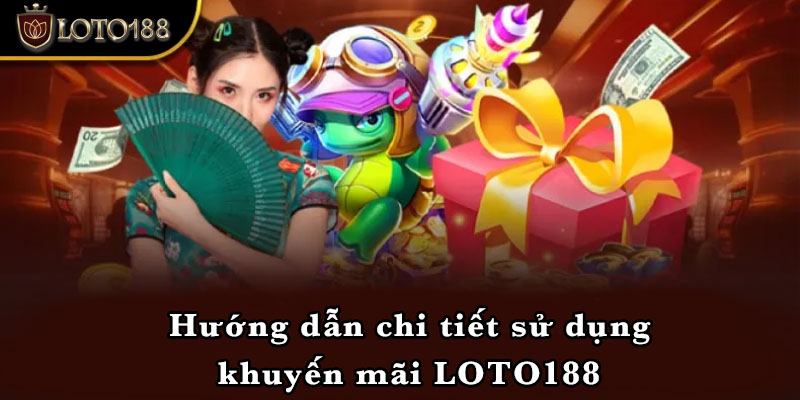 Hướng dẫn chi tiết sử dụng khuyến mãi LOTO188