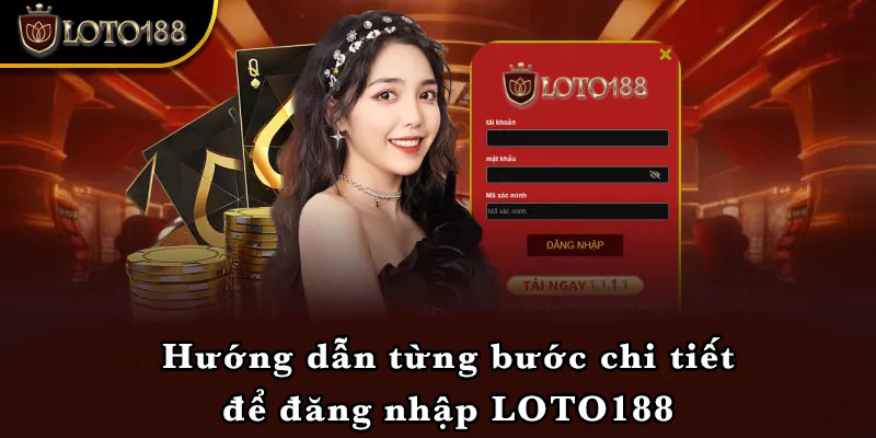 Hướng dẫn từng bước chi tiết để đăng nhập LOTO188