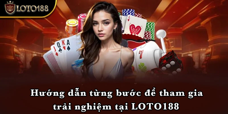 Hướng dẫn từng bước để tham gia trải nghiệm tại LOTO188