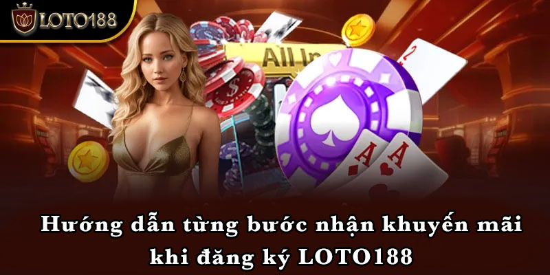 Hướng dẫn từng bước nhận khuyến mãi khi đăng ký LOTO188