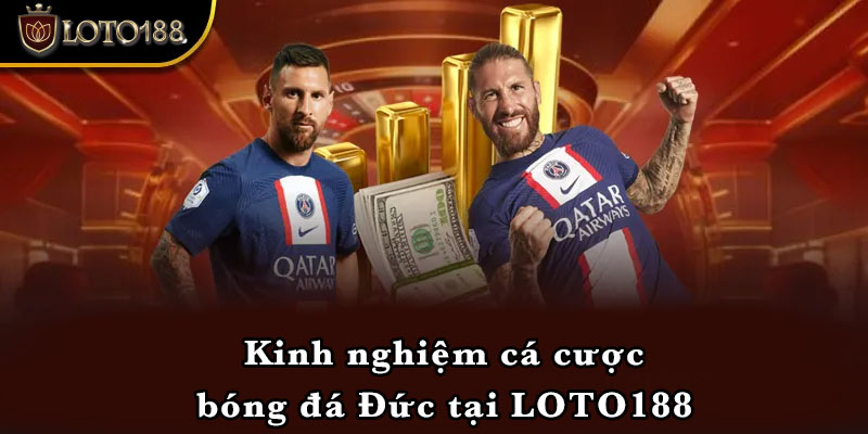 Kinh nghiệm cá cược bóng đá Đức tại LOTO188