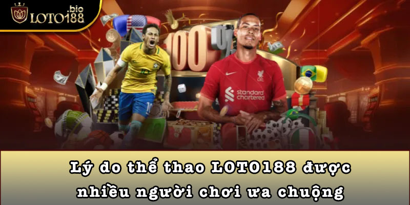 Lý do thể thao LOTO188 được nhiều người chơi ưa chuộng