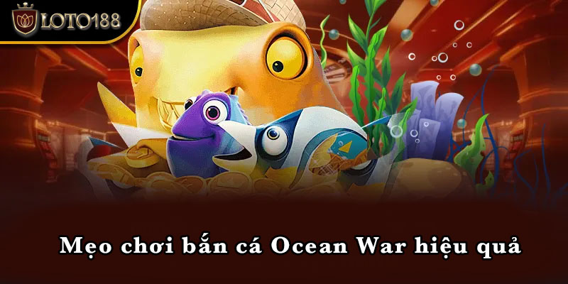 Mẹo chơi bắn cá Ocean War hiệu quả