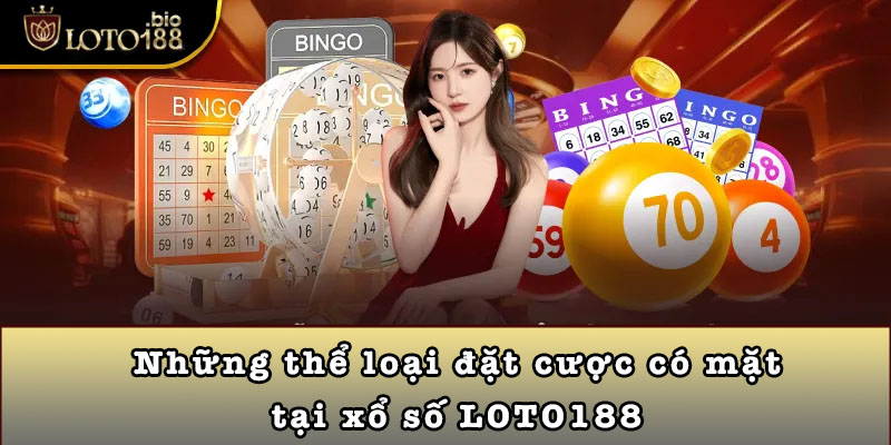 Những thể loại đặt cược có mặt tại xổ số LOTO188