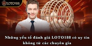 Những yếu tố đánh giá LOTO188 có uy tín không từ các chuyên gia