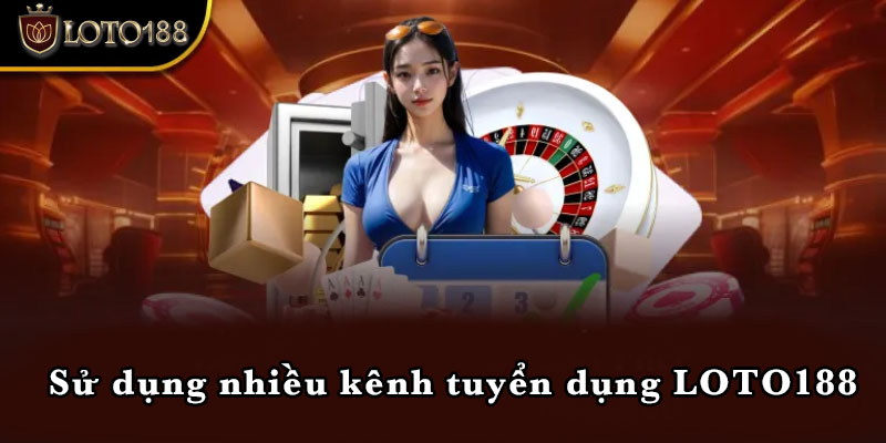 Sử dụng nhiều kênh tuyển dụng LOTO188