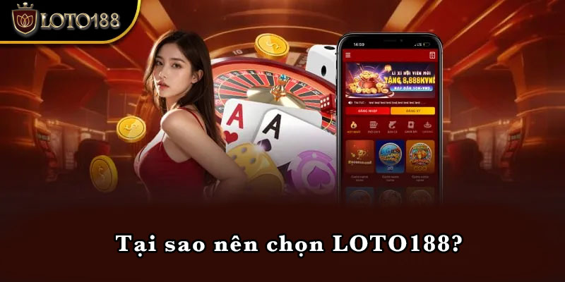 Tại sao nên chọn LOTO188?