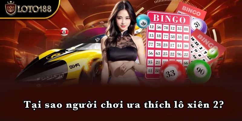 Tại sao người chơi ưa thích lô xiên 2?