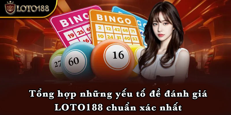 Tổng hợp những yếu tố để đánh giá LOTO188 chuẩn xác nhất