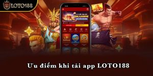 Ưu điểm khi tải app LOTO188